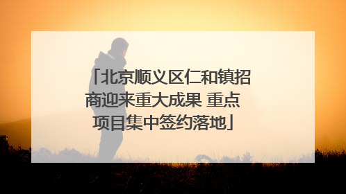 北京顺义区仁和镇招商迎来重大成果 重点项目集中签约落地