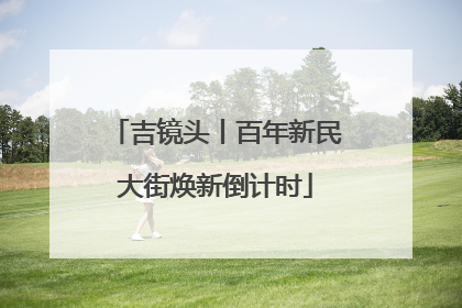 吉镜头丨百年新民大街焕新倒计时