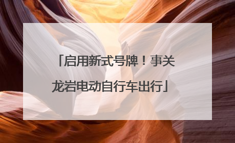 启用新式号牌！事关龙岩电动自行车出行