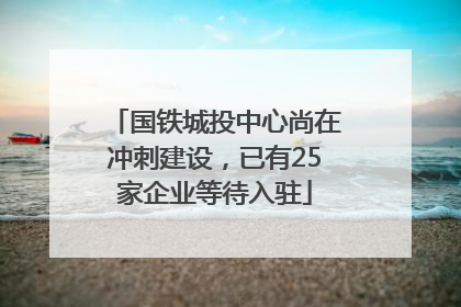 国铁城投中心尚在冲刺建设，已有25家企业等待入驻