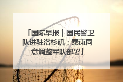 国际早报｜国民警卫队进驻洛杉矶；泰柬同意调整军队部署