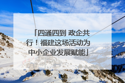 四通四到 政企共行！福建这场活动为中小企业发展赋能