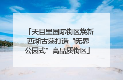 天目里国际街区焕新 西湖古荡打造“无界公园式”高品质街区