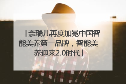 奈瑞儿再度加冕中国智能美养第一品牌，智能美养迎来2.0时代