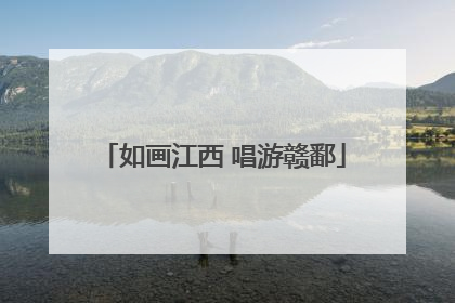 如画江西 唱游赣鄱