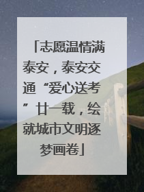 志愿温情满泰安，泰安交通“爱心送考”廿一载，绘就城市文明逐梦画卷