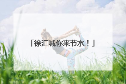 徐汇喊你来节水！