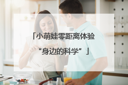 小萌娃零距离体验“身边的科学”