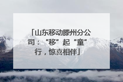 山东移动滕州分公司：“移”起“童”行，惊喜相伴
