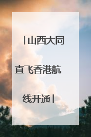山西大同直飞香港航线开通