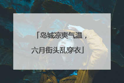 岛城凉爽气温，六月街头乱穿衣