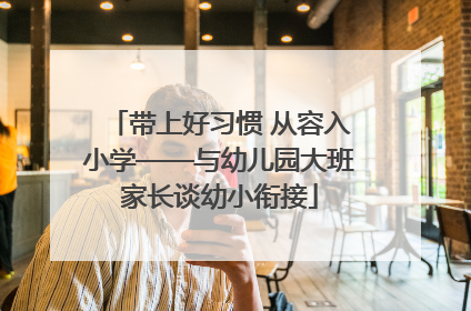 带上好习惯 从容入小学——与幼儿园大班家长谈幼小衔接