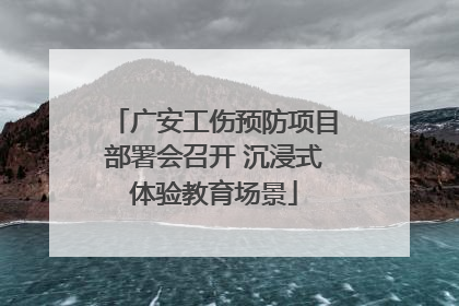 广安工伤预防项目部署会召开 沉浸式体验教育场景