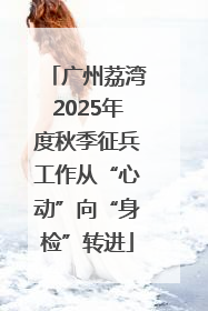 广州荔湾2025年度秋季征兵工作从“心动”向“身检”转进