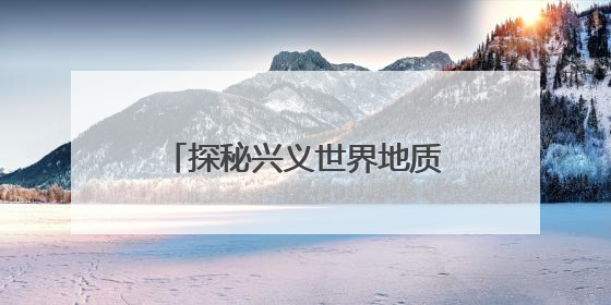 探秘兴义世界地质公园博物馆：科学展陈点亮科普之光