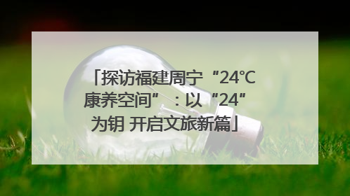 探访福建周宁“24℃康养空间”：以“24”为钥 开启文旅新篇