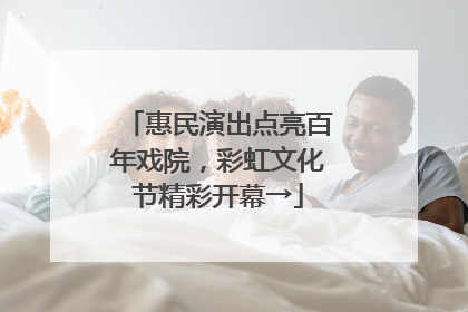 惠民演出点亮百年戏院，彩虹文化节精彩开幕→