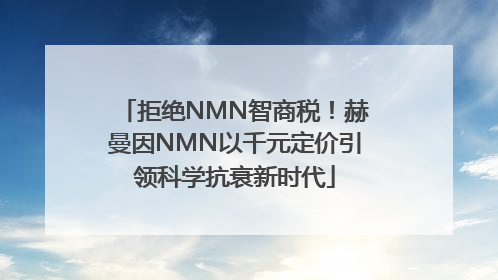 拒绝NMN智商税！赫曼因NMN以千元定价引领科学抗衰新时代