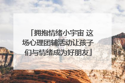 拥抱情绪小宇宙 这场心理团辅活动让孩子们与情绪成为好朋友