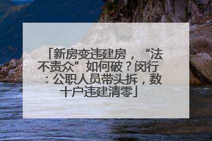 新房变违建房，“法不责众”如何破？闵行：公职人员带头拆，数十户违建清零