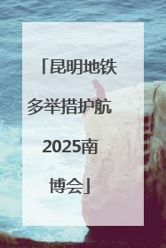 昆明地铁多举措护航2025南博会