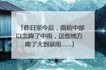 昨日至今晨，曲靖中部以北降了中雨，这些地方降了大到暴雨……