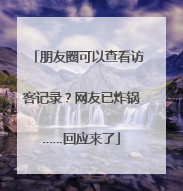 朋友圈可以查看访客记录？网友已炸锅……回应来了