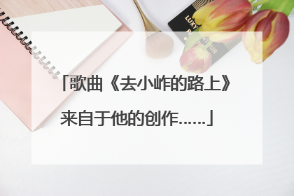 歌曲《去小岞的路上》来自于他的创作……