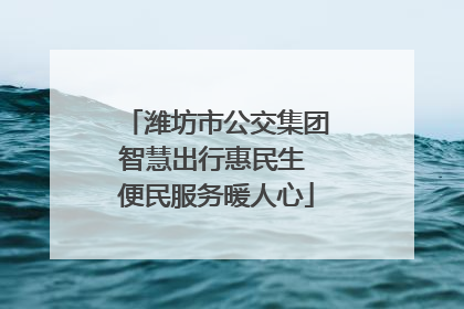 潍坊市公交集团智慧出行惠民生 便民服务暖人心