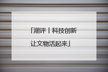 潮评丨科技创新让文物活起来