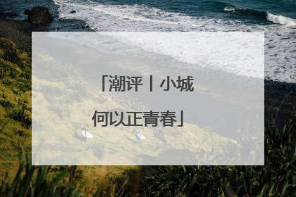 潮评丨小城何以正青春