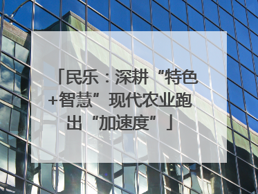 民乐：深耕“特色+智慧”现代农业跑出“加速度”