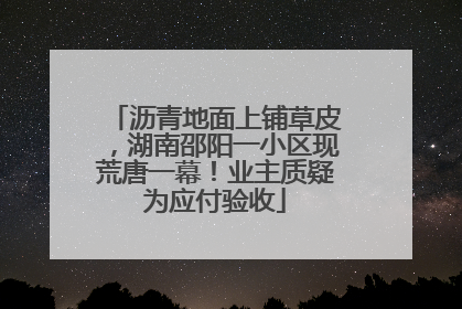 沥青地面上铺草皮，湖南邵阳一小区现荒唐一幕！业主质疑为应付验收