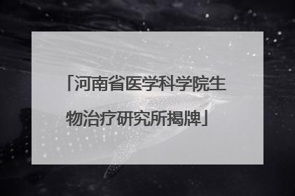河南省医学科学院生物治疗研究所揭牌