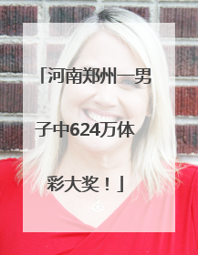 河南郑州一男子中624万体彩大奖！