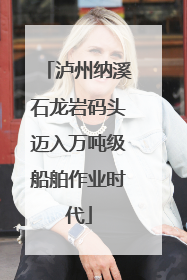 泸州纳溪石龙岩码头迈入万吨级船舶作业时代