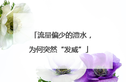 流量偏少的澧水，为何突然“发威”