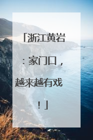 浙江黄岩：家门口，越来越有戏！