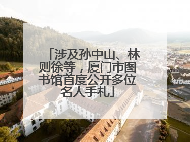 涉及孙中山、林则徐等，厦门市图书馆首度公开多位名人手札