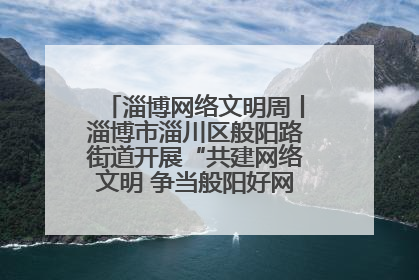淄博网络文明周丨淄博市淄川区般阳路街道开展“共建网络文明 争当般阳好网民”主题宣讲活动