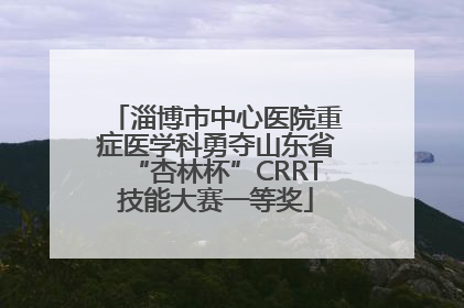 淄博市中心医院重症医学科勇夺山东省“杏林杯”CRRT技能大赛一等奖