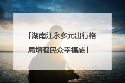 湖南江永多元出行格局增强民众幸福感