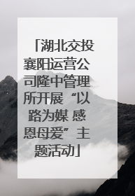 湖北交投襄阳运营公司隆中管理所开展“以路为媒 感恩母爱”主题活动