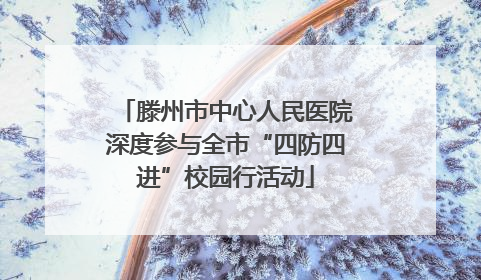 滕州市中心人民医院深度参与全市“四防四进”校园行活动