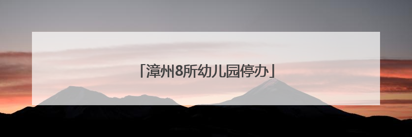 漳州8所幼儿园停办