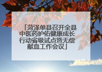 菏泽单县召开全县中医药护佑健康成长行动省级试点暨无偿献血工作会议