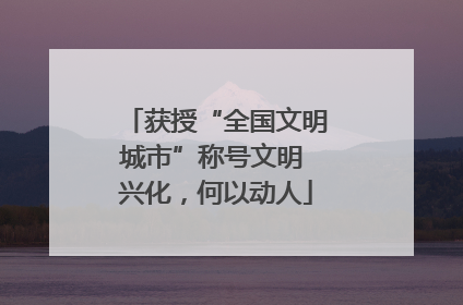 获授“全国文明城市”称号文明 兴化，何以动人