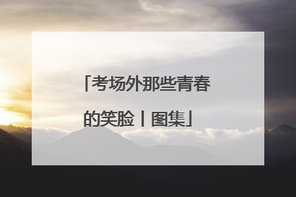考场外那些青春的笑脸丨图集