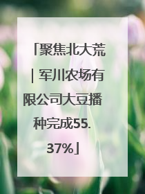 聚焦北大荒｜军川农场有限公司大豆播种完成55.37%
