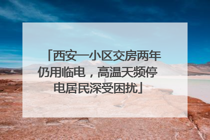 西安一小区交房两年仍用临电，高温天频停电居民深受困扰